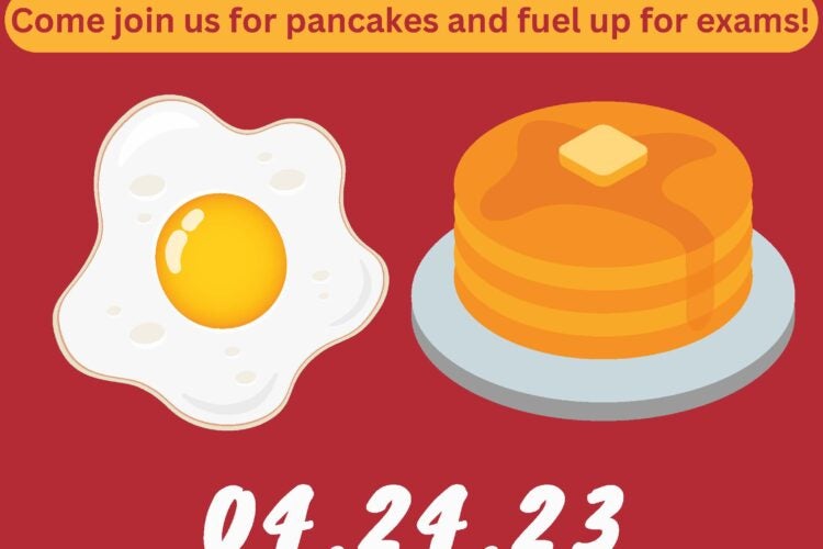 Poster for Late Night Breakfast with pancakes and eggs. Text: Come join us for pancakes and fuel up for exams! 4-24-23, Monday, 8-10PM, Harkness Dining Room, HLS IDs Required, Hosted by the Dean of Students Office.