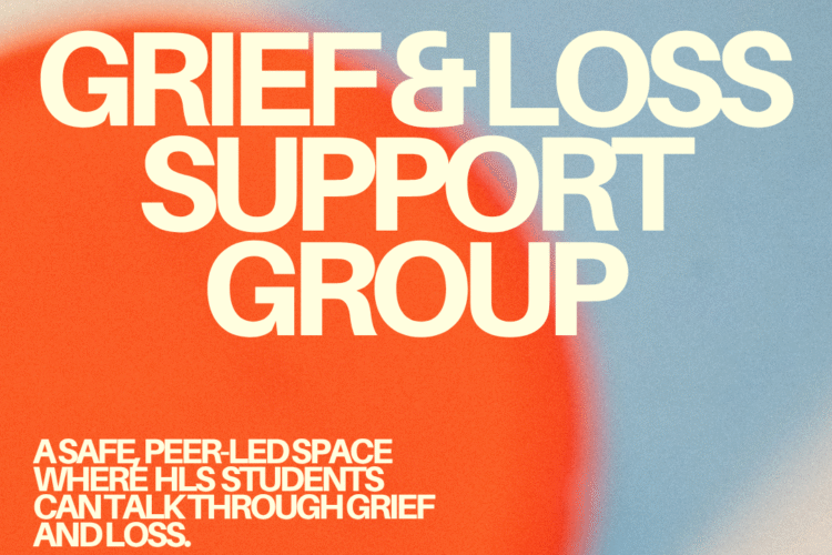 Grief & loss support group. A safe peer-led space where HLS students can talk through grief and loss. The group is open to all HLS students. September 24, October 22, November 24. 12:15pm to 1:20pm. Pound 509.
