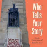 Cover of book entitled Who Tells Your Story: On the Construction of Public Memory Edited by Sanford Levinson