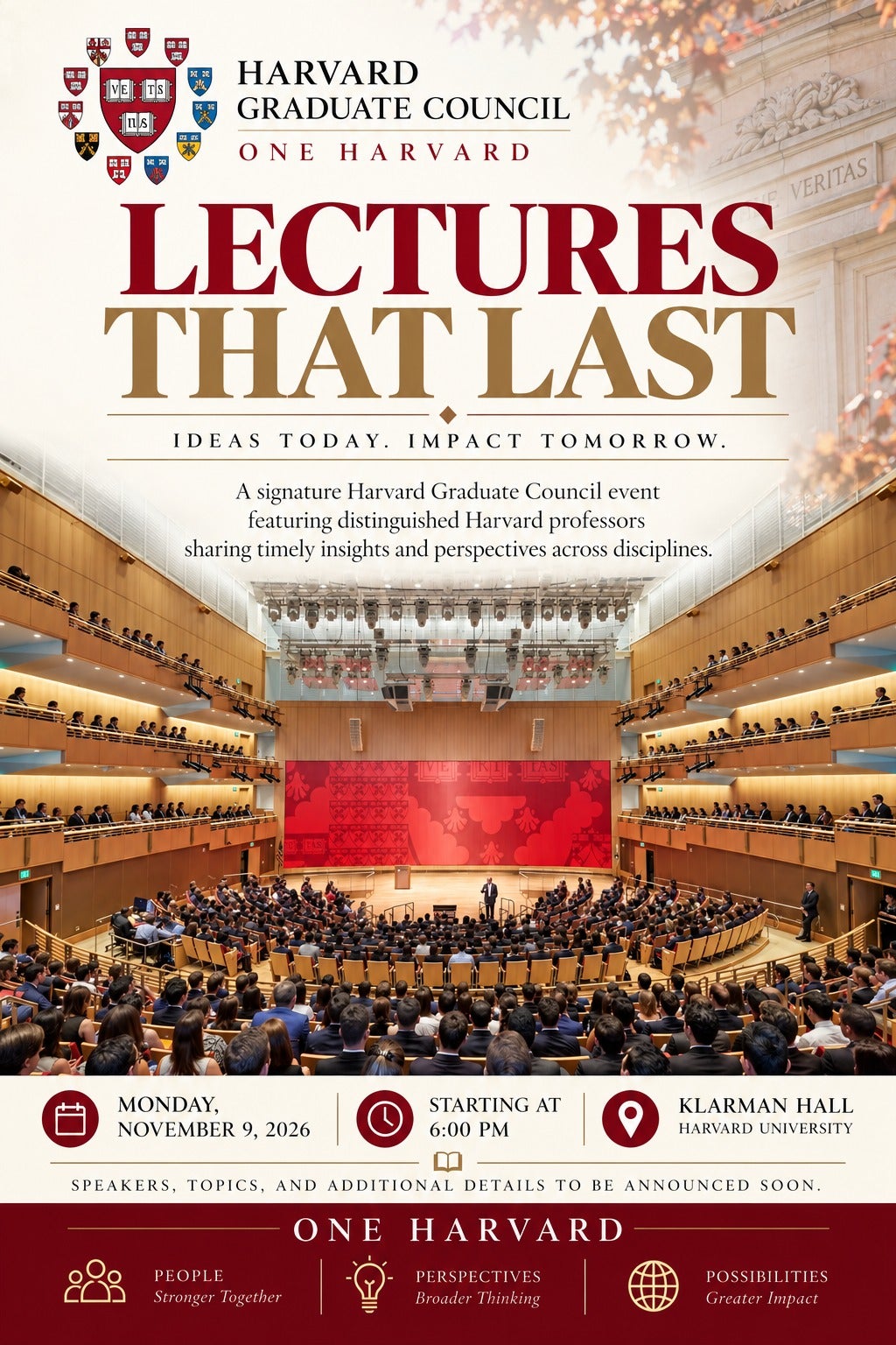 Harvard Graduate Council. One Harvard. Lectures That Last Ideas today. Impact tomorrow. A signature Harvard Graduate Council event featuring distinguished Harvard professors sharing timely insights and perspectives across disciplines. Monday, November 9, 2-26. Starting at 6:00pm. Klarman Hall Harvard University. Speakers, topics, and additional details to be announced soon. One Harvard. People: stronger together. Perspectives: Broader thinking. Possibilities: greater impact.
